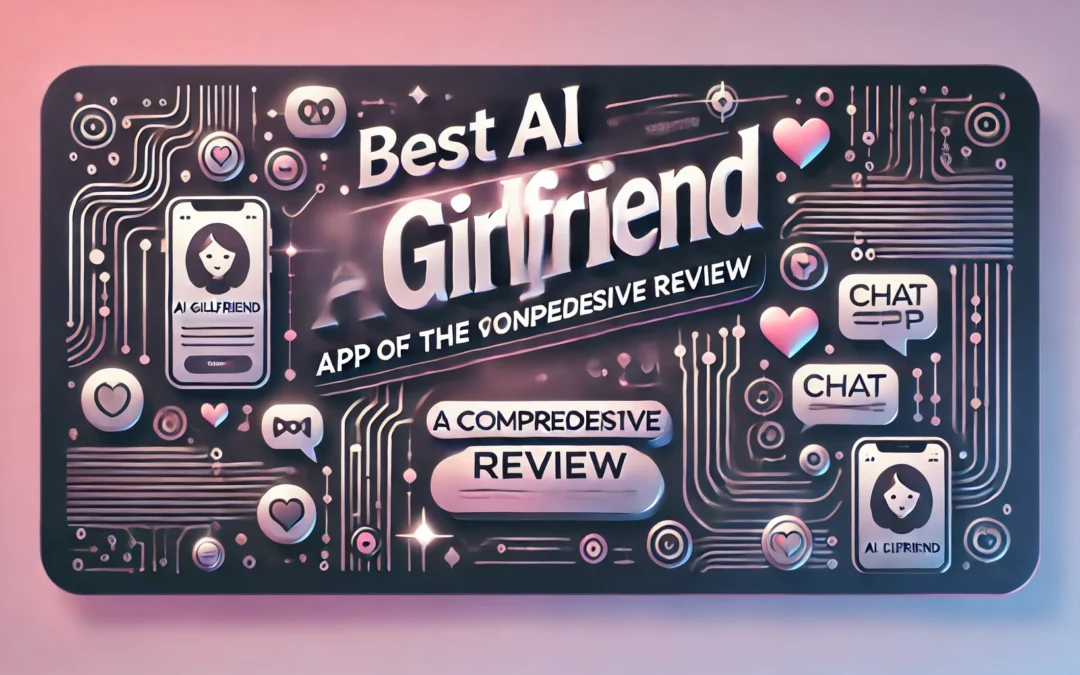 Best AI Girlfriend App Of The Year A Comprehensive Review