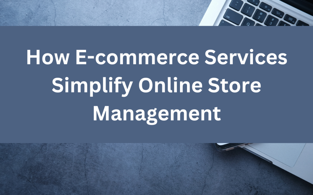 How E-commerce Services Simplify Online Store Management