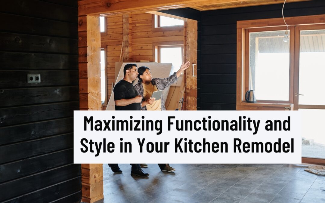 Maximizing Functionality and Style in Your Kitchen Remodel