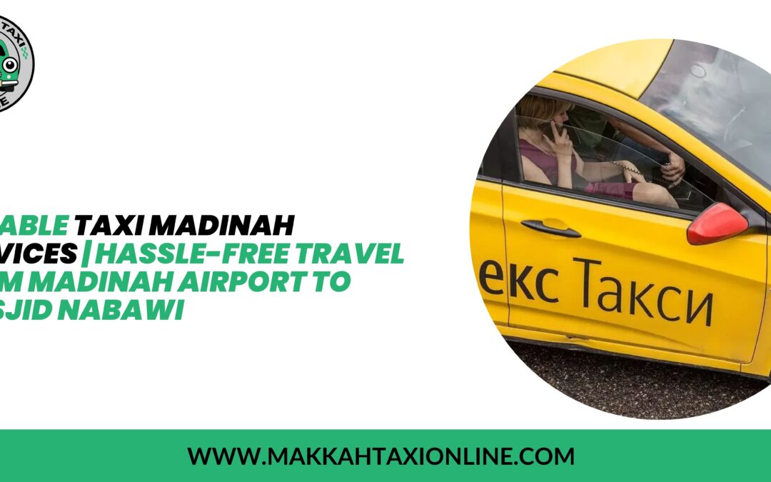 Reliable Taxi Madinah Services | Hassle-Free Travel from Madinah Airport to Masjid Nabawi